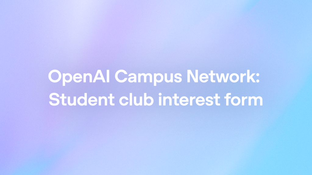 OpenAI Campus Network Opens Applications for Student Clubs Worldwide